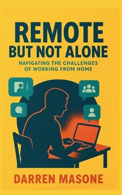 Remote But Not Alone: Navigating the Challenges of Working from Home by Masone, Darren