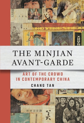 The Minjian Avant-Garde: Art of the Crowd in Contemporary China by Tan, Chang