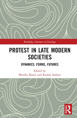 Protest in Late Modern Societies: Dynamics, Forms, Futures by Banaś, Monika