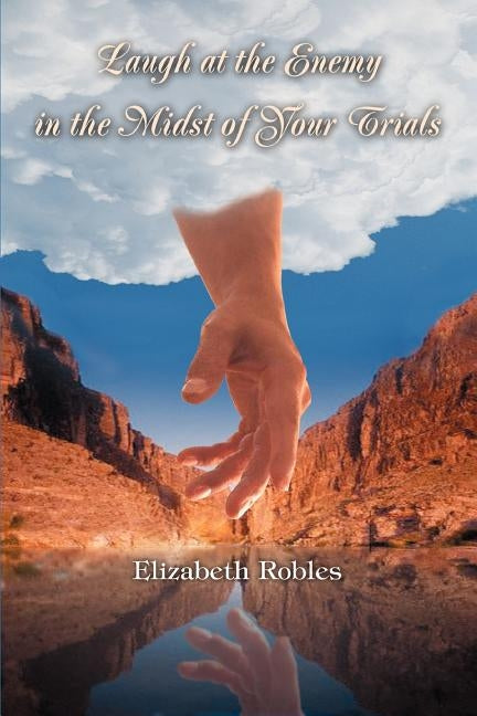 Laugh at the Enemy in the Midst of Your Trials by Robles, Elizabeth