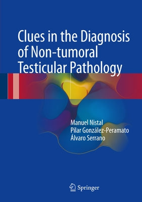 Clues in the Diagnosis of Non-Tumoral Testicular Pathology by Nistal, Manuel