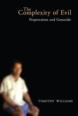 The Complexity of Evil: Perpetration and Genocide by Williams, Timothy