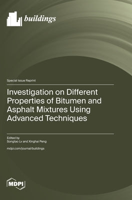 Investigation on Different Properties of Bitumen and Asphalt Mixtures Using Advanced Techniques by LV, Songtao