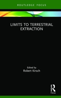Limits to Terrestrial Extraction by Kirsch, Robert