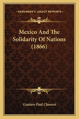 Mexico And The Solidarity Of Nations (1866) by Cluseret, Gustave Paul