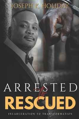 Arrested to Rescued: Incarceration to Transformation by Lucas, Amanda