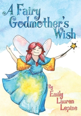 A Fairy Godmother's Wish: Miss Fairy G is a hard-working fairy godmother who has a secret wish of her own! by Lepine, Emily Lauren