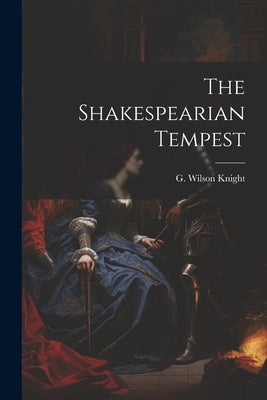 The Shakespearian Tempest by Knight, G. Wilson