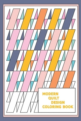 Modern Quilt Design Coloring Book: Geometric Patterns and Shapes for the Modern Quilter by Journals, Petite Pomegranate