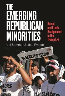The Emerging Republican Minorities: Racial and Ethnic Realignment in the Trump Era by Sommer, Udi