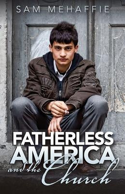 Fatherless America and the Church by Mehaffie, Sam