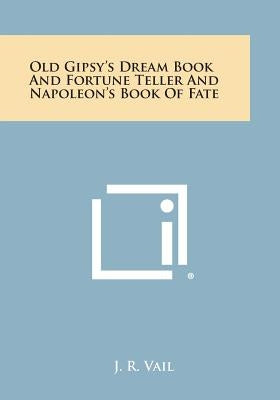 Old Gipsy's Dream Book and Fortune Teller and Napoleon's Book of Fate by Vail, J. R.