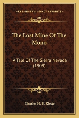 The Lost Mine Of The Mono: A Tale Of The Sierra Nevada (1909) by Klette, Charles H. B.