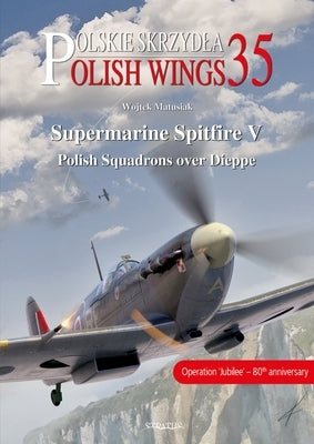 Supermarine Spitfire V: Polish Squadrons Over Dieppe by Matusiak, Wojtek