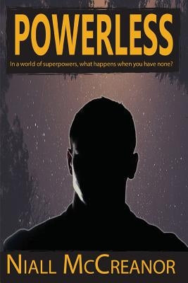 Powerless: In a world of superpowers, what happens when you have none? by McCreanor, Niall