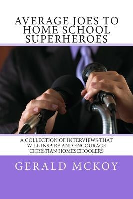 Average Joes To Home School Superheroes: A Collection of Interviews that will Inspire and Encourage Christian Homeschoolers by Tyler, Zan