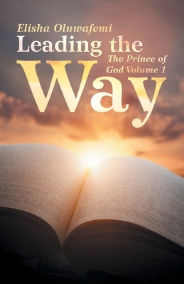 Leading the Way: The Prince of God Volume 1 by Oluwafemi, Elisha