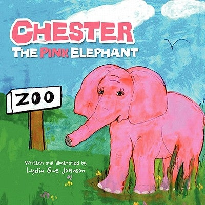 Chester, The Pink Elephant by Johnson, Lydia Sue