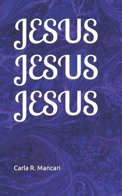 Jesus Jesus Jesus by Mancari, Carla R.