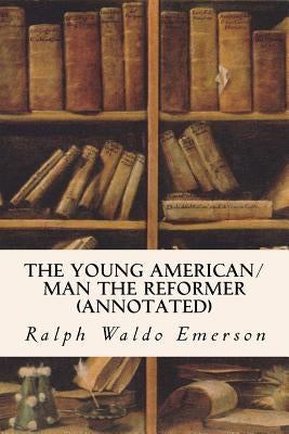 The Young American/Man the Reformer (annotated) by Emerson, Ralph Waldo