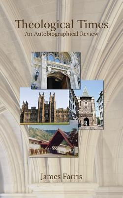 Theological Times: An Autobiographical Review by Farris, James