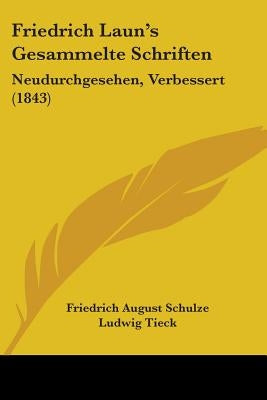 Friedrich Laun's Gesammelte Schriften: Neudurchgesehen, Verbessert (1843) by Schulze, Friedrich August
