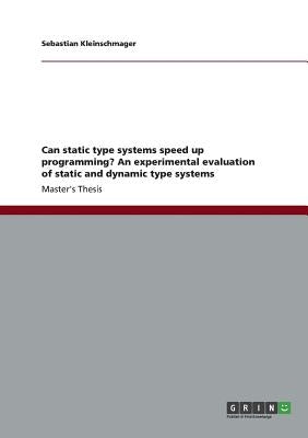 Can static type systems speed up programming? An experimental evaluation of static and dynamic type systems by Kleinschmager, Sebastian