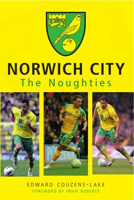 Norwich City the Noughties by Couzens-Lake, Edward