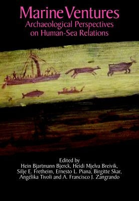 Marine Ventures: Archaeological Perspectives on Human-Sea Relations by Bjerck, Hein Bjartmann