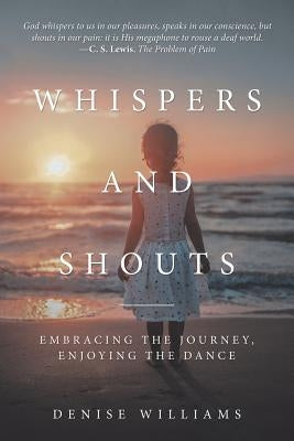 Whispers and Shouts: Embracing the Journey, Enjoying the Dance by Williams, Denise