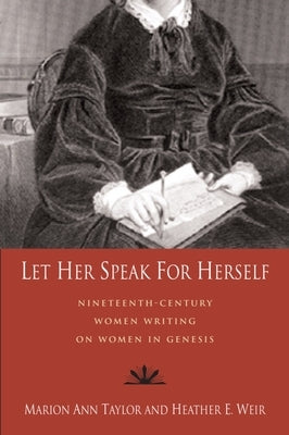 Let Her Speak for Herself: Nineteenth-Century Women Writing on Women in Genesis by Taylor, Marion Ann