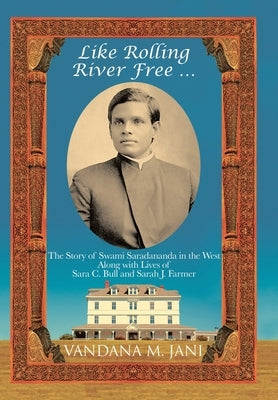 Like Rolling River Free ...: The Story of Swami Saradananda in the West Along with Lives of Sara C. Bull & Sarah J. Farmer by Jani, Vandana M.