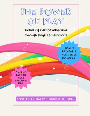 The Power of Play: Unlocking Child Development Through Playful Interactions by Hodge Otr/L, Haley