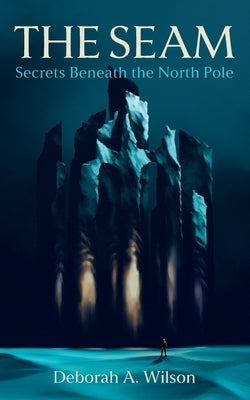 The Seam: Secrets Beneath the North Pole by Wilson, Deborah A.