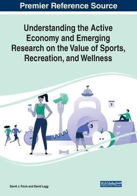Understanding the Active Economy and Emerging Research on the Value of Sports, Recreation, and Wellness by Finch, David J.