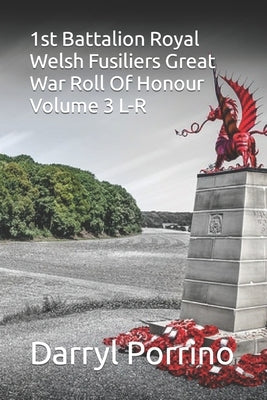 1st Battalion Royal Welsh Fusiliers Great War Roll Of Honour Volume 3 L-R by Porrino, Darryl