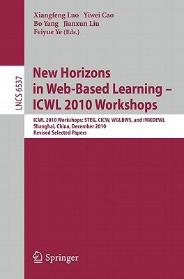 New Horizons in Web Based Learning - ICWL 2010 Workshops: ICWL 2010 Workshops: STEG, CICW, WGLBWS and IWKDEWL, Shanghai, China, December 7-11, 2010, R by Luo, Xiangfeng