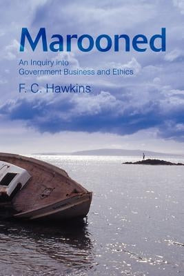 Marooned: An Inquiry into Government Business and Ethics by Hawkins, Frank C.