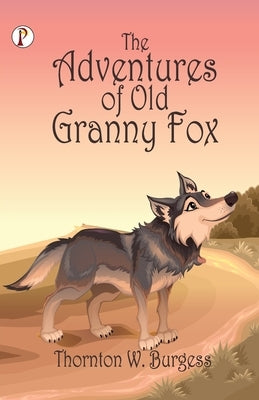 The Adventures of Old Granny Fox by Burgess, Thornton W.