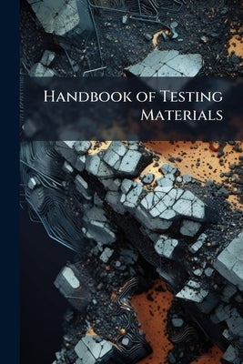 Handbook of Testing Materials: For the Constructor. Part I. Methods, Machines, and Auxiliary Apparatus ..., Part 1, volume 2 by Anonymous