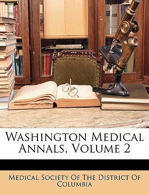 Washington Medical Annals, Volume 2 by Medical Society of the District of Colum