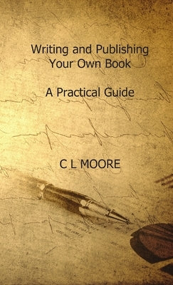 Writing and Publishing Your Own Book. A Practicle Guide by Moore, C. L.