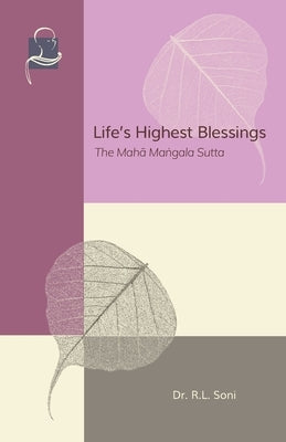 Life's Highest Blessings: The Maha Mangala Sutta by Soni, R. L.