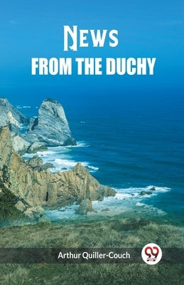 News from the Duchy by Quiller-Couch, Arthur
