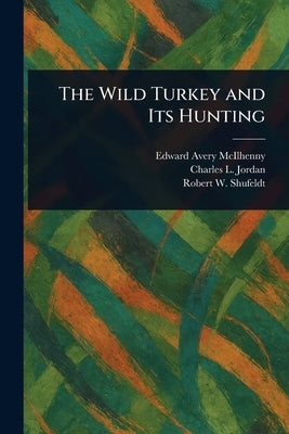 The Wild Turkey and Its Hunting by McIlhenny, Edward Avery