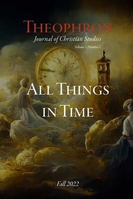 Theophron Fall 2022: All Things in Time by Editors, Theophron