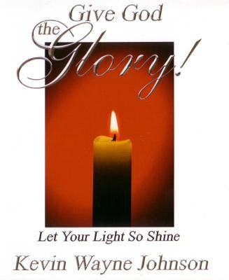 Give God the Glory! Series - Let Your Light So Shine: Let Your Light So Shine by Johnson, Kevin Wayne