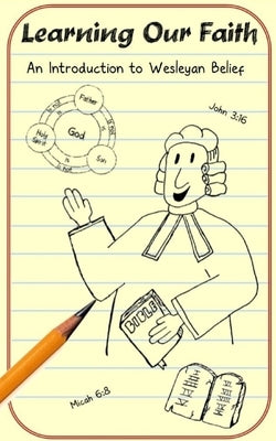 Learning Our Faith: An Introduction to Wesleyan Belief by Volk, Emily