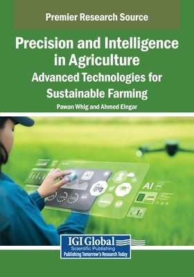 Precision and Intelligence in Agriculture: Advanced Technologies for Sustainable Farming by Whig, Pawan