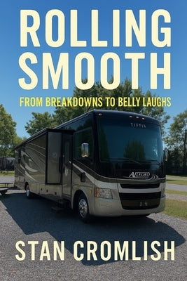 Rolling Smooth: From Breakdowns to Belly Laughs: True Tales of RV Life, Road Lessons, and Laughs from the Highway by Cromlish, Stan
